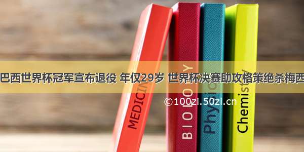 巴西世界杯冠军宣布退役 年仅29岁 世界杯决赛助攻格策绝杀梅西