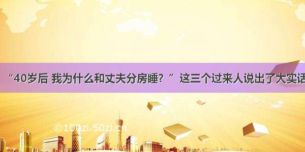 “40岁后 我为什么和丈夫分房睡？”这三个过来人说出了大实话