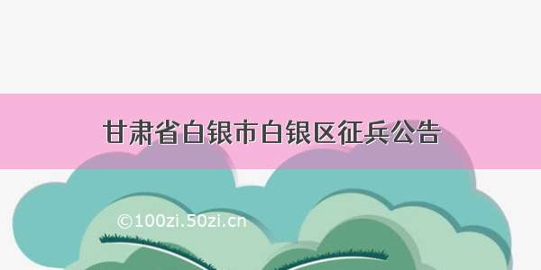 甘肃省白银市白银区征兵公告