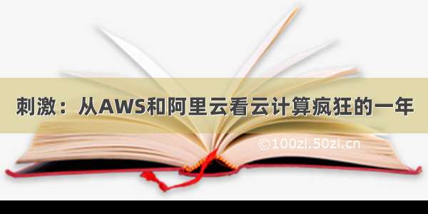 刺激：从AWS和阿里云看云计算疯狂的一年