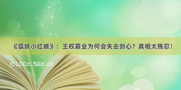 《狐妖小红娘》：王权霸业为何会失去剑心？真相太残忍！