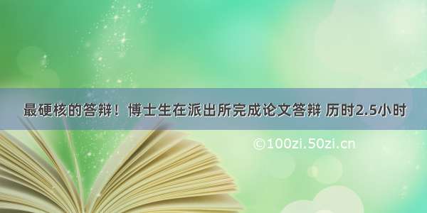 最硬核的答辩！博士生在派出所完成论文答辩 历时2.5小时