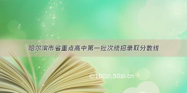 哈尔滨市省重点高中第一批次统招录取分数线