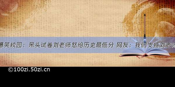 爆笑校园：呆头试卷刘老师怒给历史最低分 网友：我们支持刘老师