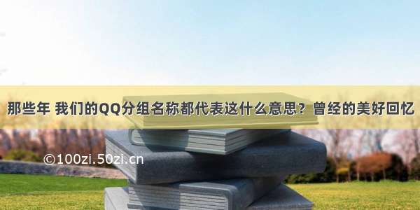 那些年 我们的QQ分组名称都代表这什么意思？曾经的美好回忆