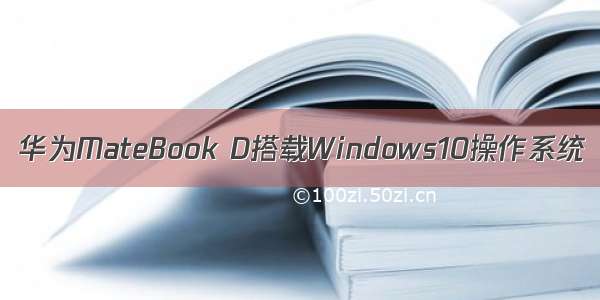 华为MateBook D搭载Windows10操作系统