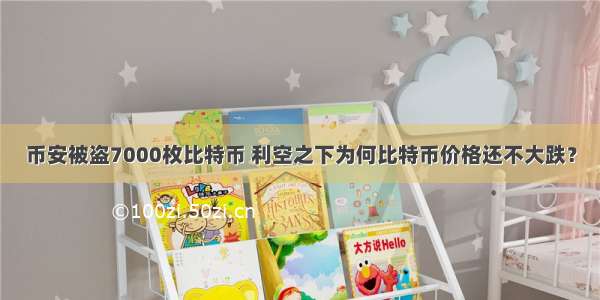 币安被盗7000枚比特币 利空之下为何比特币价格还不大跌？