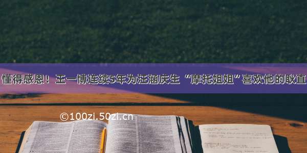 懂得感恩！王一博连续5年为汪涵庆生 “摩托姐姐”喜欢他的耿直