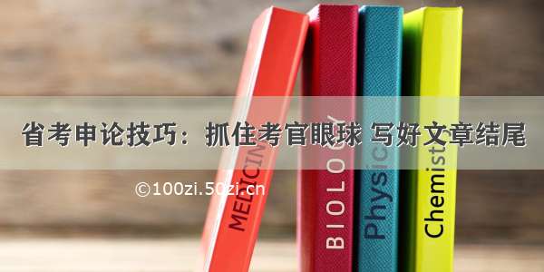 省考申论技巧：抓住考官眼球 写好文章结尾