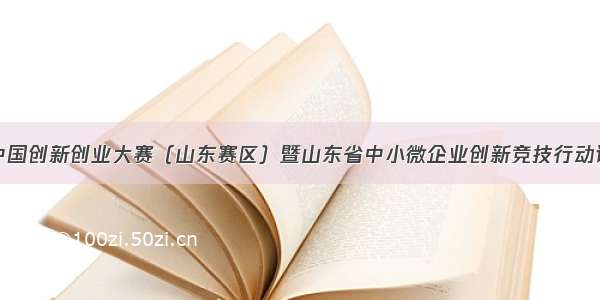 第七届中国创新创业大赛（山东赛区）暨山东省中小微企业创新竞技行动计划启动