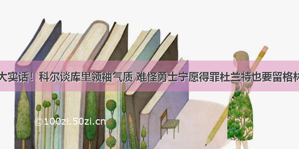 大实话！科尔谈库里领袖气质 难怪勇士宁愿得罪杜兰特也要留格林