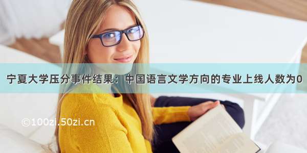 宁夏大学压分事件结果：中国语言文学方向的专业上线人数为0