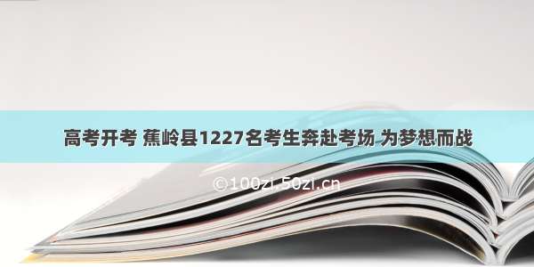 高考开考 蕉岭县1227名考生奔赴考场 为梦想而战