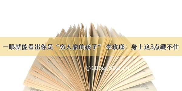 一眼就能看出你是“穷人家的孩子” 李玫瑾：身上这3点藏不住