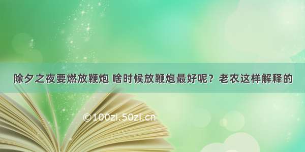 除夕之夜要燃放鞭炮 啥时候放鞭炮最好呢？老农这样解释的