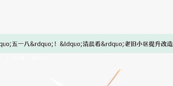 邯郸市复兴区花团锦簇“五一八”！“清晨看”老旧小区提升改造消防配套设施检查报告公