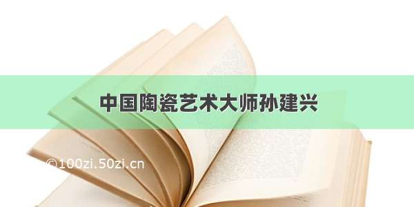 中国陶瓷艺术大师孙建兴