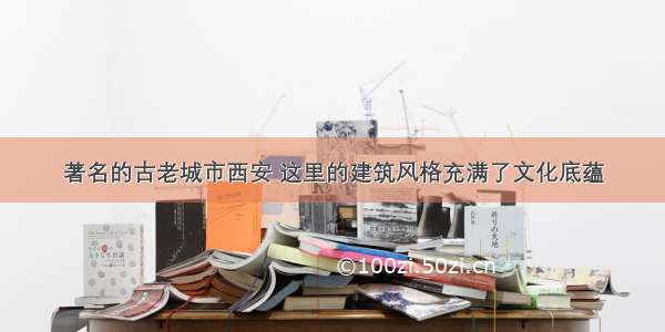 著名的古老城市西安 这里的建筑风格充满了文化底蕴