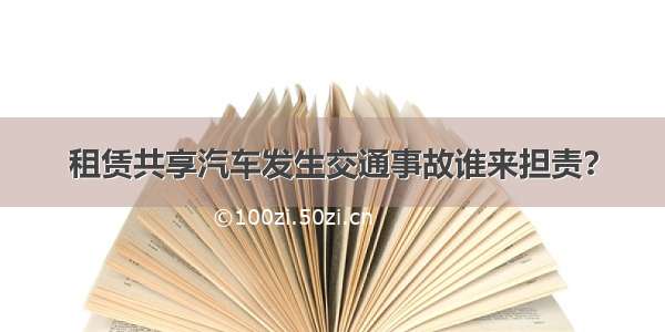 租赁共享汽车发生交通事故谁来担责？