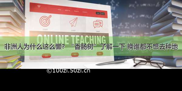 非洲人为什么这么懒？“香肠树”了解一下 换谁都不想去种地