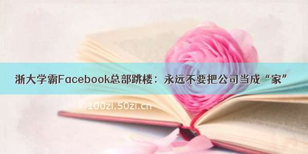 浙大学霸Facebook总部跳楼：永远不要把公司当成“家”