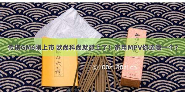 传祺GM6刚上市 欧尚科尚就怼上了！家用MPV你选哪一个？