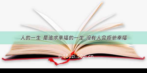 人的一生 是追求幸福的一生 没有人会拒绝幸福