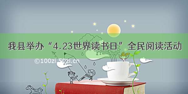 我县举办“4.23世界读书日”全民阅读活动