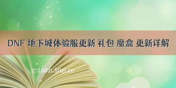 DNF 地下城体验服更新 礼包 魔盒 更新详解