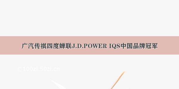 广汽传祺四度蝉联J.D.POWER IQS中国品牌冠军