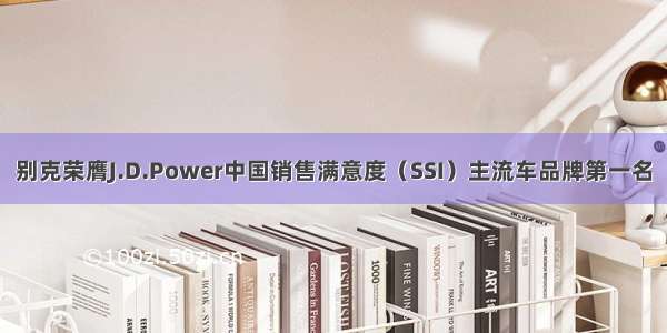 别克荣膺J.D.Power中国销售满意度（SSI）主流车品牌第一名