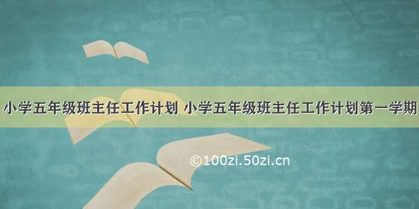 小学五年级班主任工作计划 小学五年级班主任工作计划第一学期