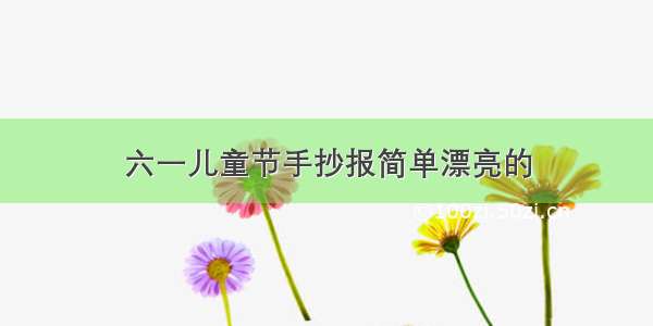 六一儿童节手抄报简单漂亮的