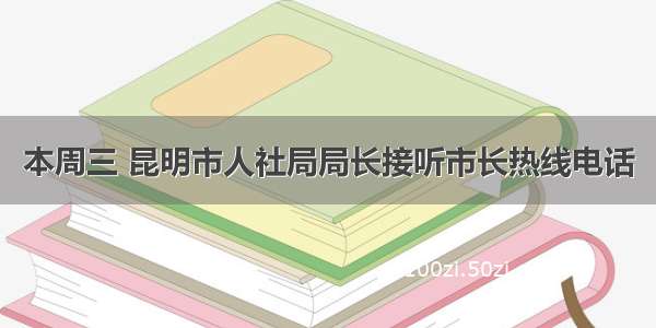 本周三 昆明市人社局局长接听市长热线电话