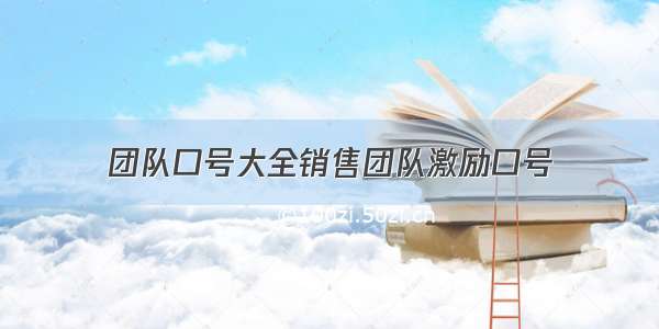 团队口号大全销售团队激励口号