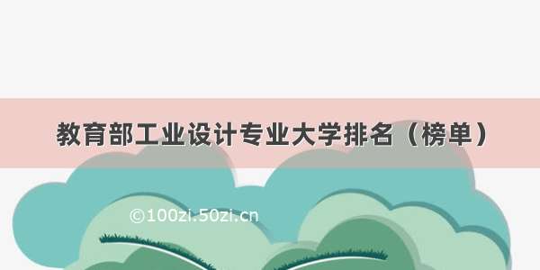 教育部工业设计专业大学排名（榜单）