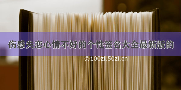 伤感失恋心情不好的个性签名大全最新版的