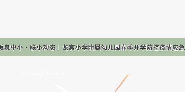 「板泉中小·联小动态」龙窝小学附属幼儿园春季开学防控疫情应急演练