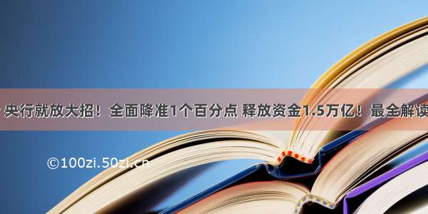 总理刚发话 央行就放大招！全面降准1个百分点 释放资金1.5万亿！最全解读如何影响股