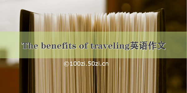 The benefits of traveling英语作文
