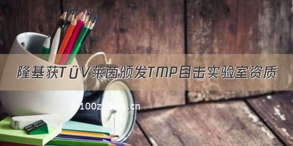 隆基获TÜV莱茵颁发TMP目击实验室资质