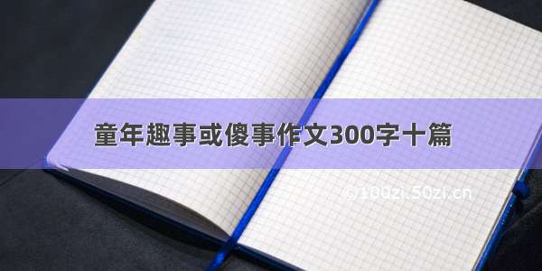 童年趣事或傻事作文300字十篇