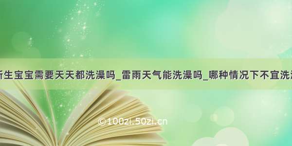 新生宝宝需要天天都洗澡吗_雷雨天气能洗澡吗_哪种情况下不宜洗澡