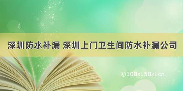 深圳防水补漏 深圳上门卫生间防水补漏公司