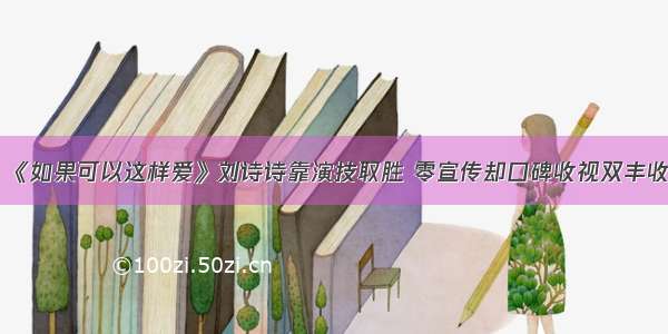 《如果可以这样爱》刘诗诗靠演技取胜 零宣传却口碑收视双丰收