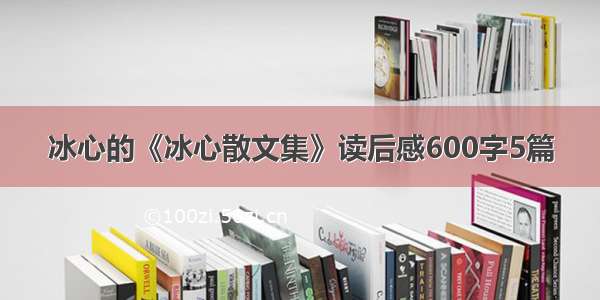 冰心的《冰心散文集》读后感600字5篇