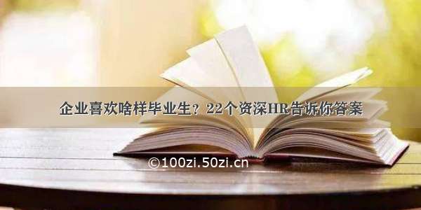 企业喜欢啥样毕业生？22个资深HR告诉你答案