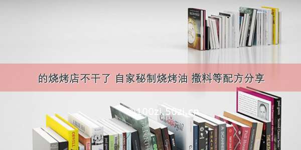 的烧烤店不干了 自家秘制烧烤油 撒料等配方分享