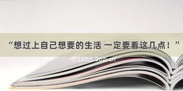 “想过上自己想要的生活 一定要看这几点！”