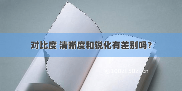 对比度 清晰度和锐化有差别吗？